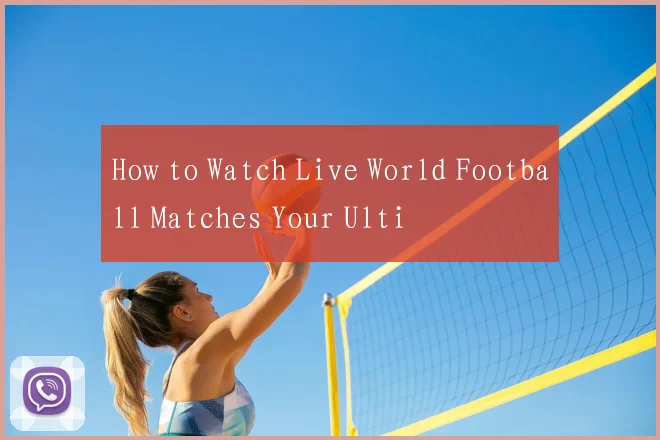 How to Watch Live World Football Matches Your Ulti