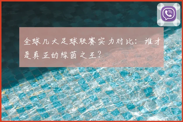 全球几大足球联赛实力对比：谁才是真正的绿茵之王？