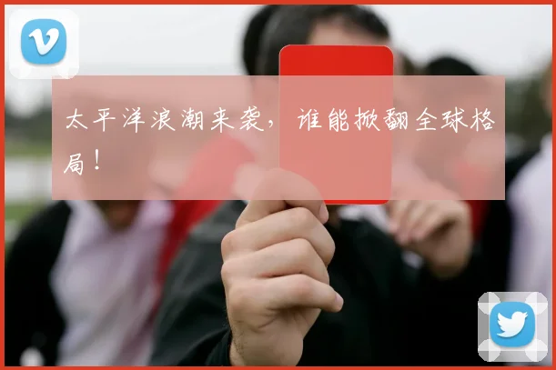 太平洋浪潮来袭，谁能掀翻全球格局！